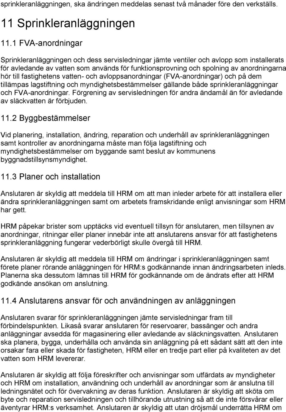 till fastighetens vatten- och avloppsanordningar (FVA-anordningar) och på dem tillämpas lagstiftning och myndighetsbestämmelser gällande både sprinkleranläggningar och FVA-anordningar.