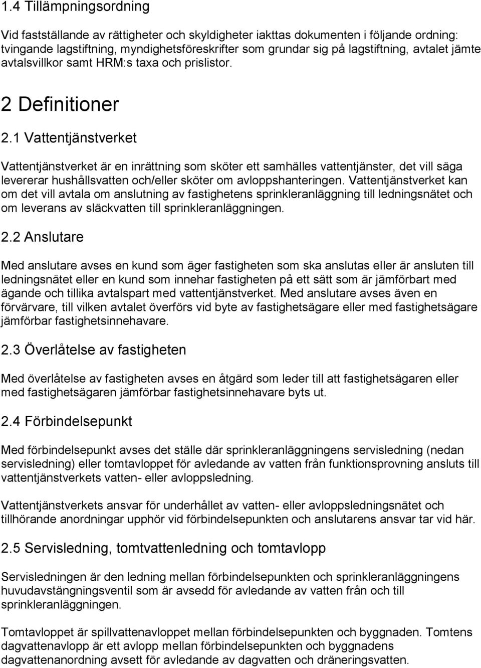 1 Vattentjänstverket Vattentjänstverket är en inrättning som sköter ett samhälles vattentjänster, det vill säga levererar hushållsvatten och/eller sköter om avloppshanteringen.