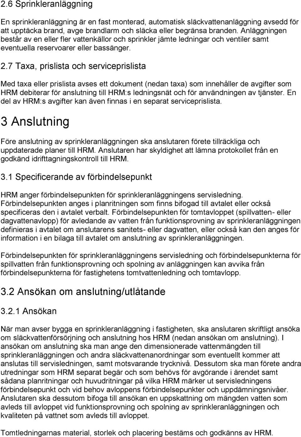 7 Taxa, prislista och serviceprislista Med taxa eller prislista avses ett dokument (nedan taxa) som innehåller de avgifter som HRM debiterar för anslutning till HRM:s ledningsnät och för användningen