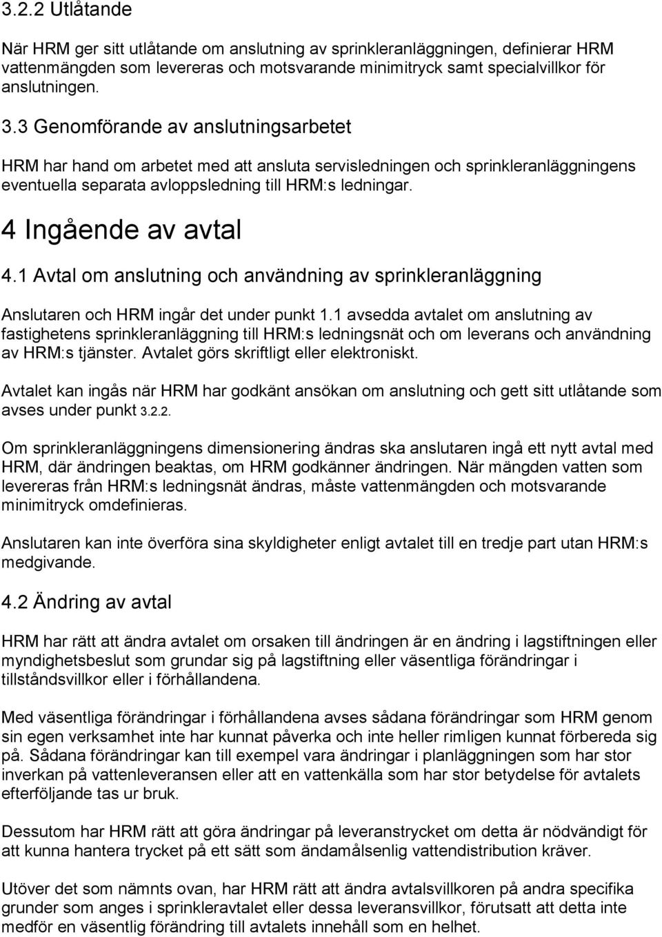 1 Avtal om anslutning och användning av sprinkleranläggning Anslutaren och HRM ingår det under punkt 1.