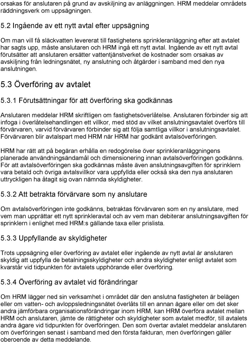 Ingående av ett nytt avtal förutsätter att anslutaren ersätter vattentjänstverket de kostnader som orsakas av avskiljning från ledningsnätet, ny anslutning och åtgärder i samband med den nya