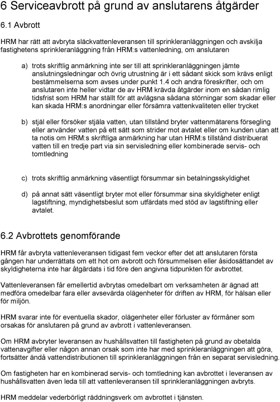 inte ser till att sprinkleranläggningen jämte anslutningsledningar och övrig utrustning är i ett sådant skick som krävs enligt bestämmelserna som avses under punkt 1.