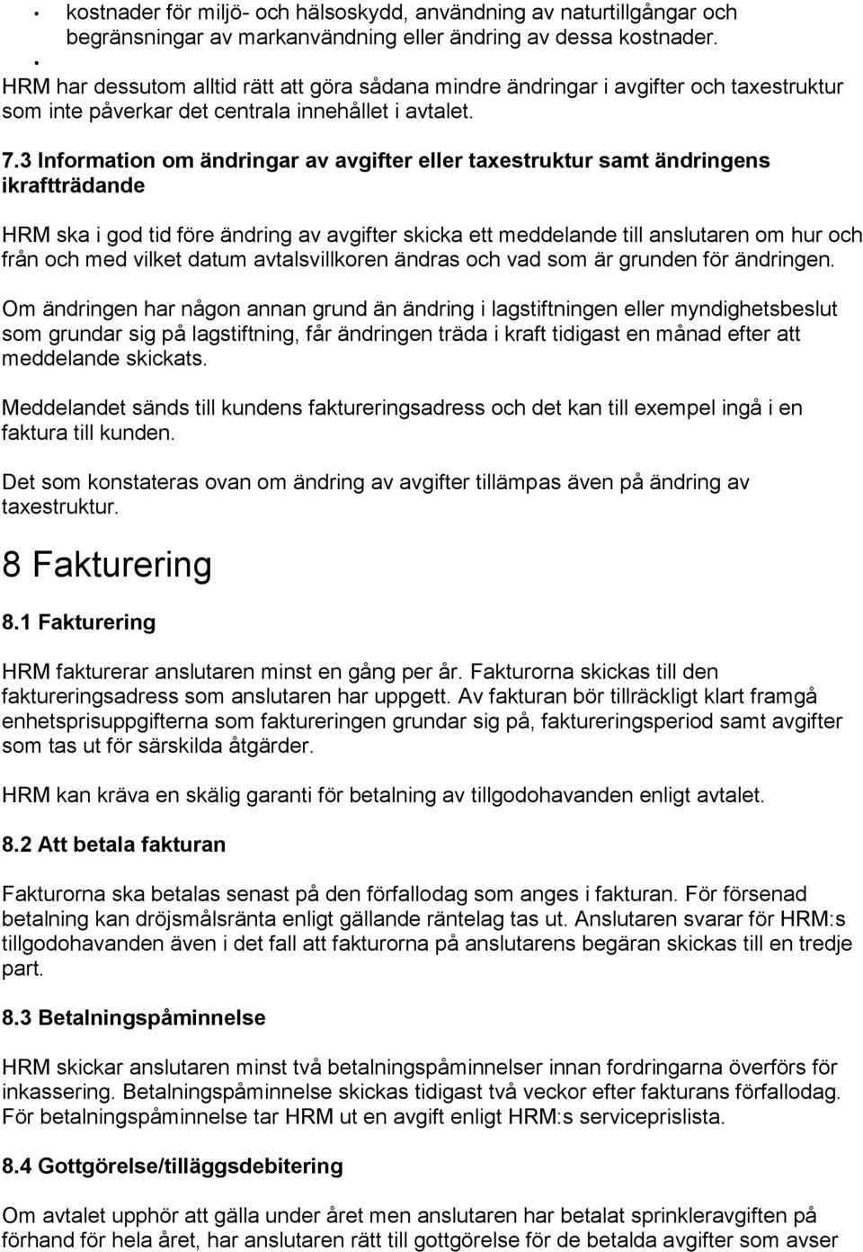 3 Information om ändringar av avgifter eller taxestruktur samt ändringens ikraftträdande HRM ska i god tid före ändring av avgifter skicka ett meddelande till anslutaren om hur och från och med