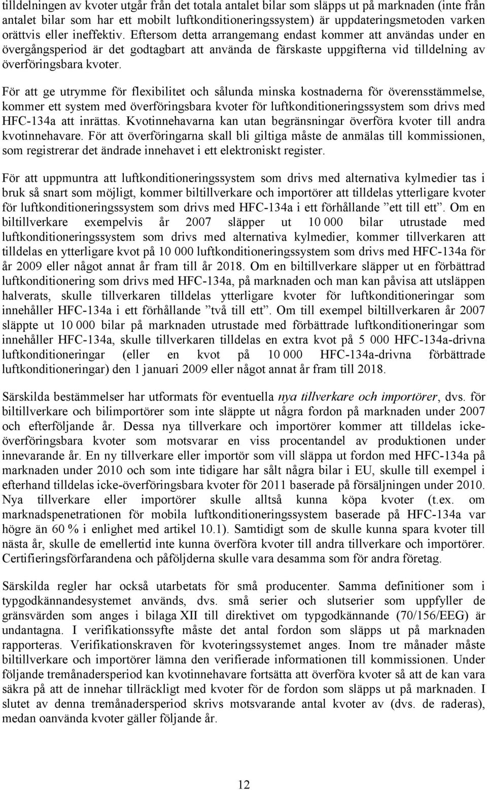 För att ge utrymme för flexibilitet och sålunda minska kostnaderna för överensstämmelse, kommer ett system med överföringsbara kvoter för luftkonditioneringssystem som drivs med HFC-134a att inrättas.