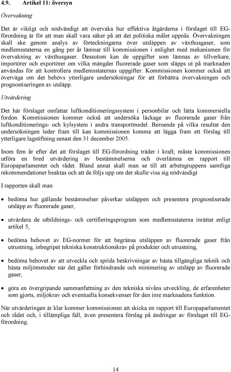 Övervakningen skall ske genom analys av förteckningarna över utsläppen av växthusgaser, som medlemsstaterna en gång per år lämnar till kommissionen i enlighet med mekanismen för övervakning av