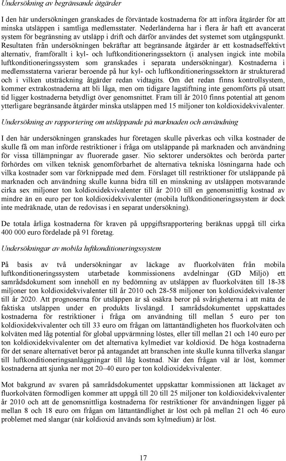 Resultaten från undersökningen bekräftar att begränsande åtgärder är ett kostnadseffektivt alternativ, framförallt i kyl- och luftkonditioneringssektorn (i analysen ingick inte mobila