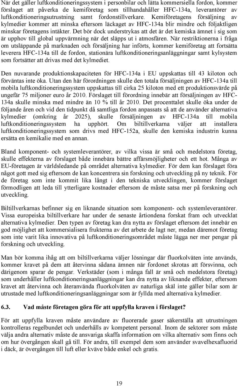 Det bör dock understrykas att det är det kemiska ämnet i sig som är upphov till global uppvärmning när det släpps ut i atmosfären.