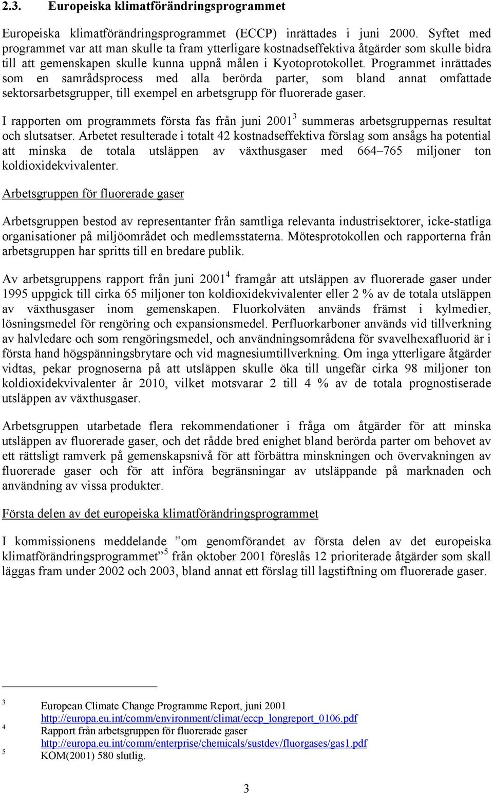 Programmet inrättades som en samrådsprocess med alla berörda parter, som bland annat omfattade sektorsarbetsgrupper, till exempel en arbetsgrupp för fluorerade gaser.