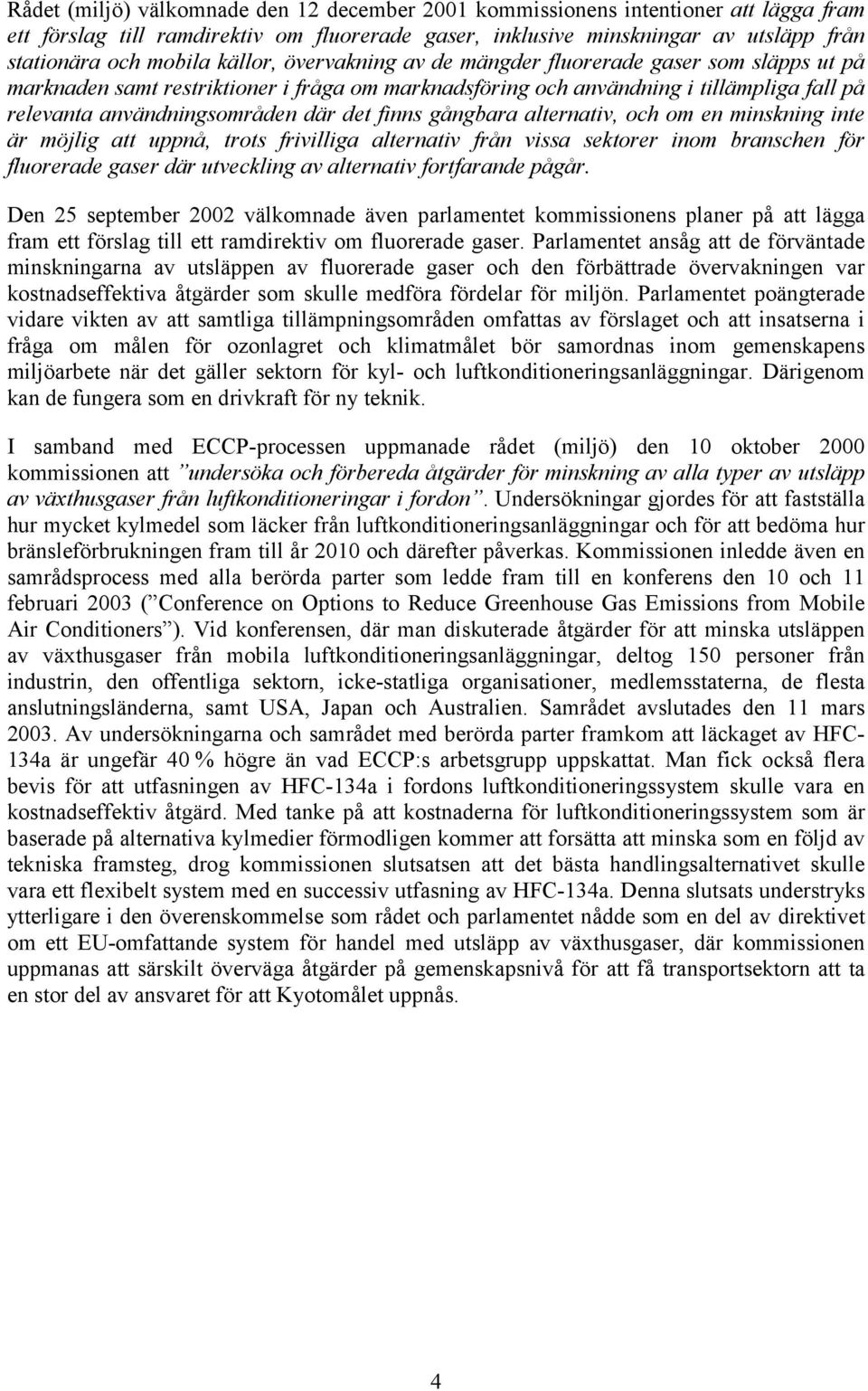 finns gångbara alternativ, och om en minskning inte är möjlig att uppnå, trots frivilliga alternativ från vissa sektorer inom branschen för fluorerade gaser där utveckling av alternativ fortfarande