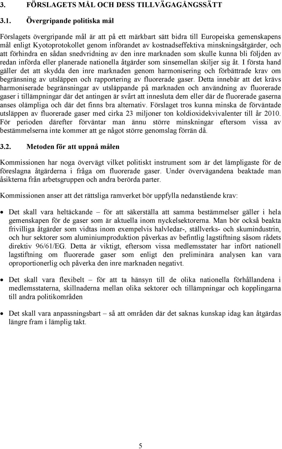 minskningsåtgärder, och att förhindra en sådan snedvridning av den inre marknaden som skulle kunna bli följden av redan införda eller planerade nationella åtgärder som sinsemellan skiljer sig åt.