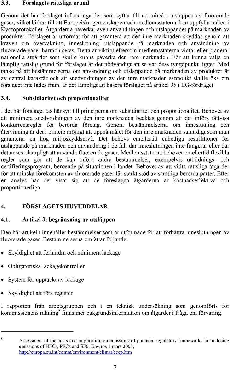 Förslaget är utformat för att garantera att den inre marknaden skyddas genom att kraven om övervakning, inneslutning, utsläppande på marknaden och användning av fluorerade gaser harmoniseras.