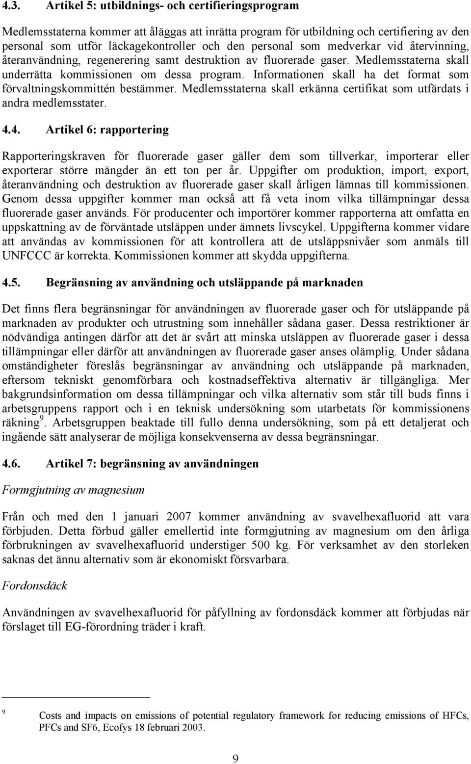 Informationen skall ha det format som förvaltningskommittén bestämmer. Medlemsstaterna skall erkänna certifikat som utfärdats i andra medlemsstater. 4.