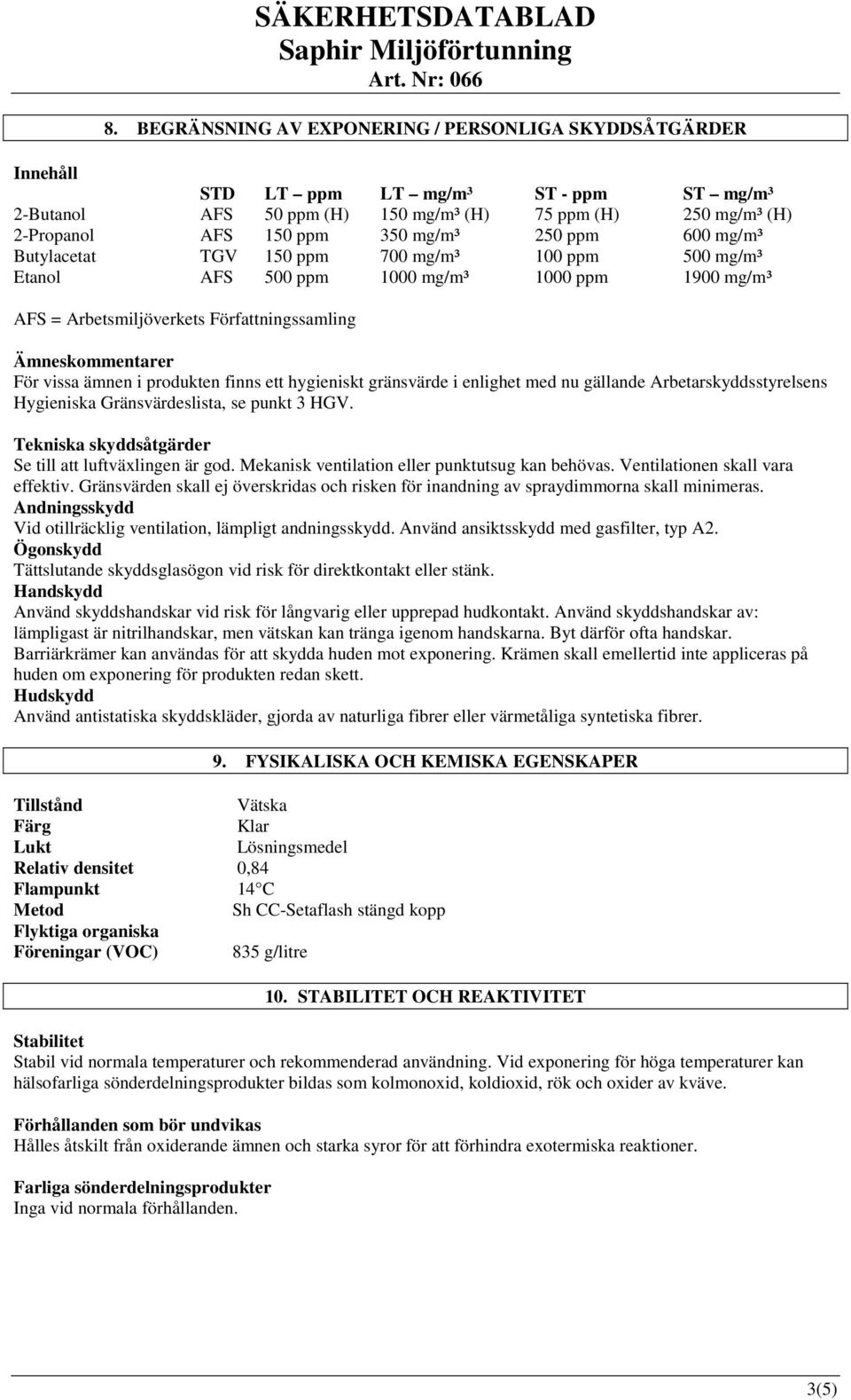 ämnen i produkten finns ett hygieniskt gränsvärde i enlighet med nu gällande Arbetarskyddsstyrelsens Hygieniska Gränsvärdeslista, se punkt 3 HGV.