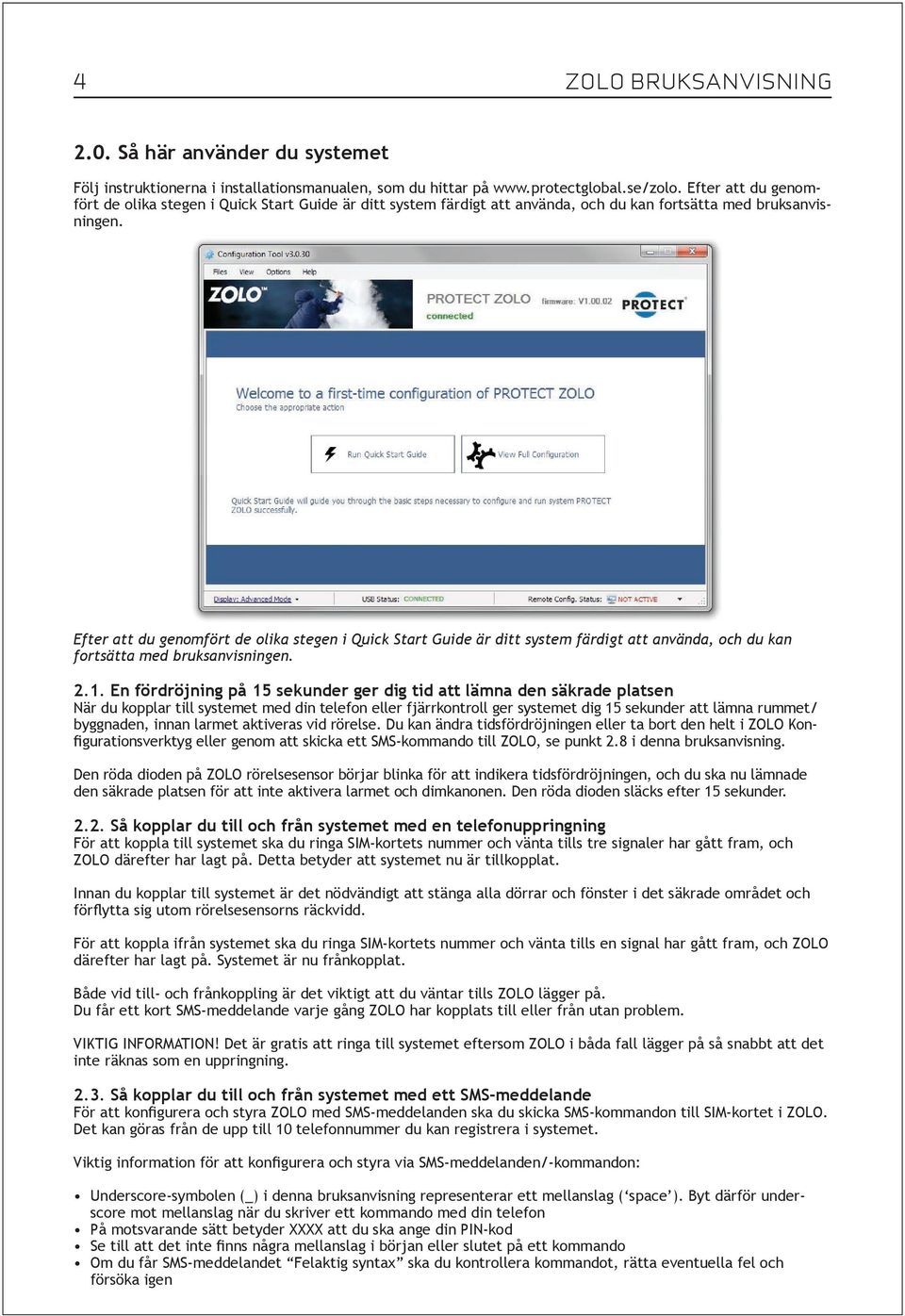 2.1. En fördröjning på 15 sekunder ger dig tid att lämna den säkrade platsen När du kopplar till systemet med din telefon eller fjärrkontroll ger systemet dig 15 sekunder att lämna rummet/ byggnaden,