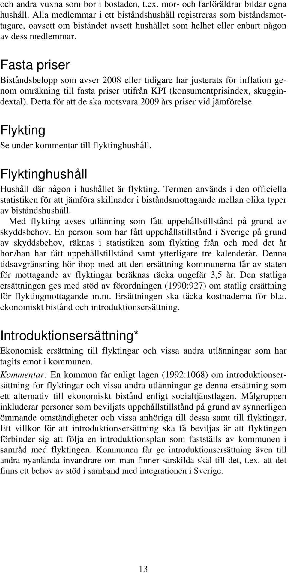 Fasta priser Biståndsbelopp som avser 2008 eller tidigare har justerats för inflation genom omräkning till fasta priser utifrån KPI (konsumentprisindex, skuggindextal).