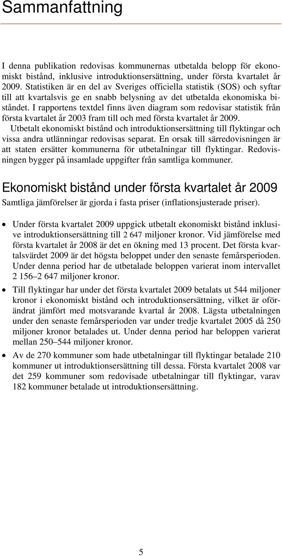 I rapportens textdel finns även diagram som redovisar statistik från första kvartalet år 2003 fram till och med första kvartalet år 2009.