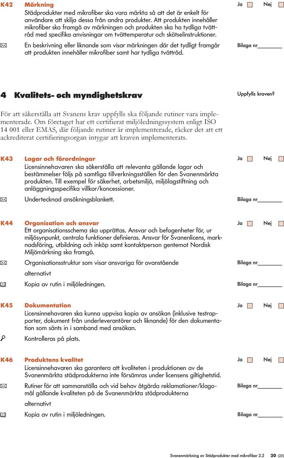 ( En beskrivning eer iknande som visar märkningen där det tydigt framgår att produkten innehåer mikrofiber samt har tydiga tvättråd. 4 Kvaitets- och myndighetskrav Uppfys kraven?