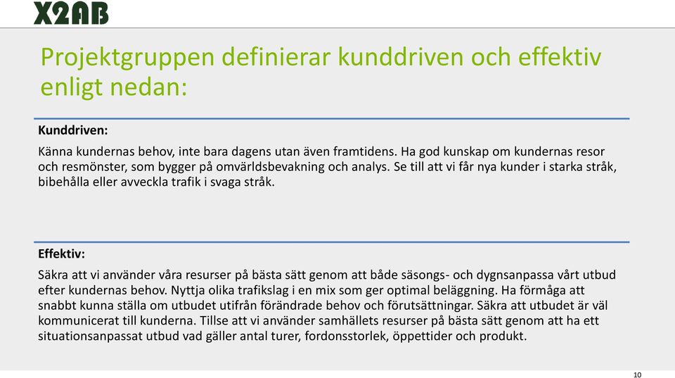 Effektiv: Säkra att vi använder våra resurser på bästa sätt genom att både säsongs- och dygnsanpassa vårt utbud efter kundernas behov. Nyttja olika trafikslag i en mix som ger optimal beläggning.