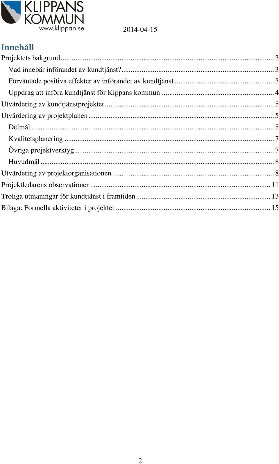 .. 5 Delmål... 5 Kvalitetsplanering... 7 Övriga projektverktyg... 7 Huvudmål... 8 Utvärdering av projektorganisationen.