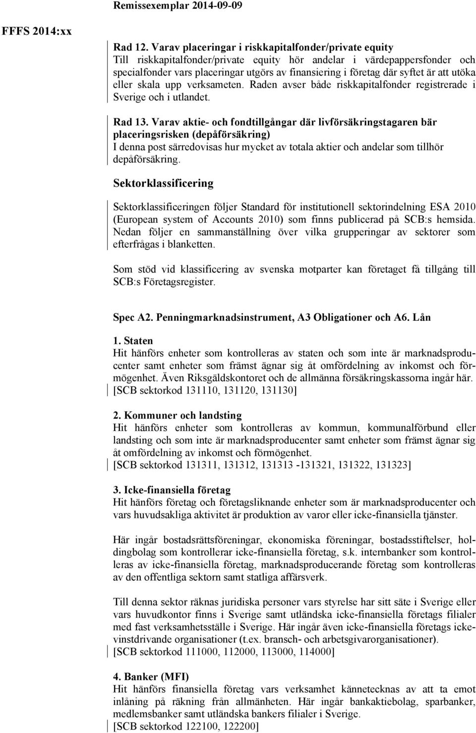 syftet är att utöka eller skala upp verksameten. Raden avser både riskkapitalfonder registrerade i Sverige och i utlandet. Rad 13.