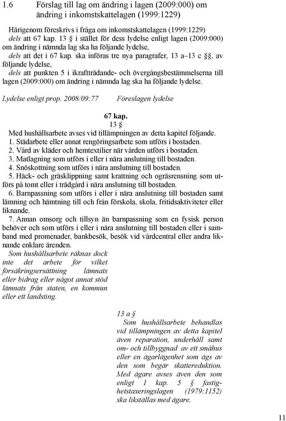 ska införas tre nya paragrafer, 13 a 13 c, av följande lydelse, dels att punkten 5 i ikraftträdande- och övergångsbestämmelserna till lagen (2009:000) om ändring i nämnda lag ska ha följande lydelse.