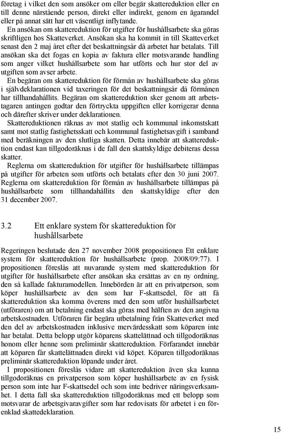 Ansökan ska ha kommit in till Skatteverket senast den 2 maj året efter det beskattningsår då arbetet har betalats.