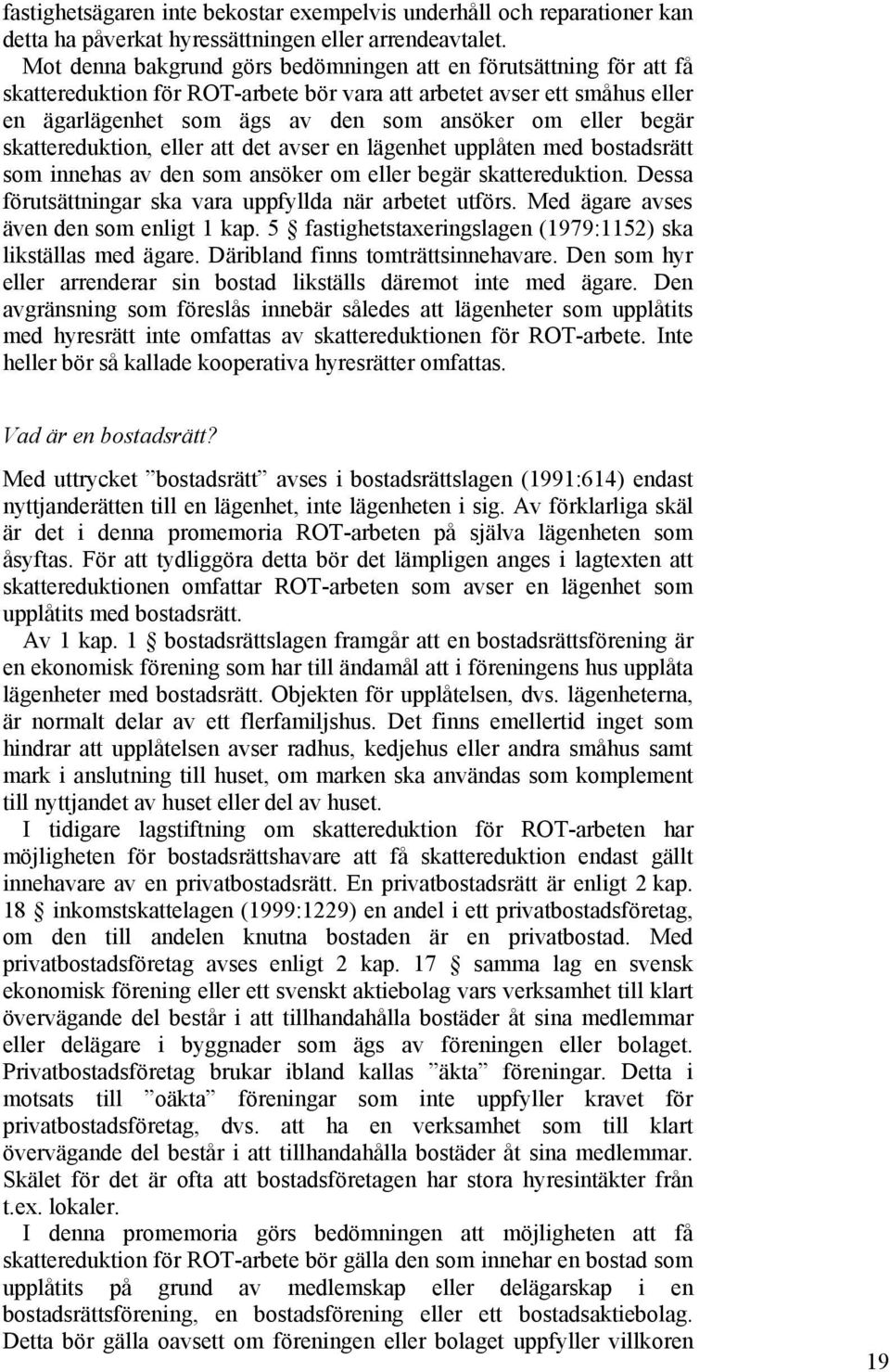 begär skattereduktion, eller att det avser en lägenhet upplåten med bostadsrätt som innehas av den som ansöker om eller begär skattereduktion.