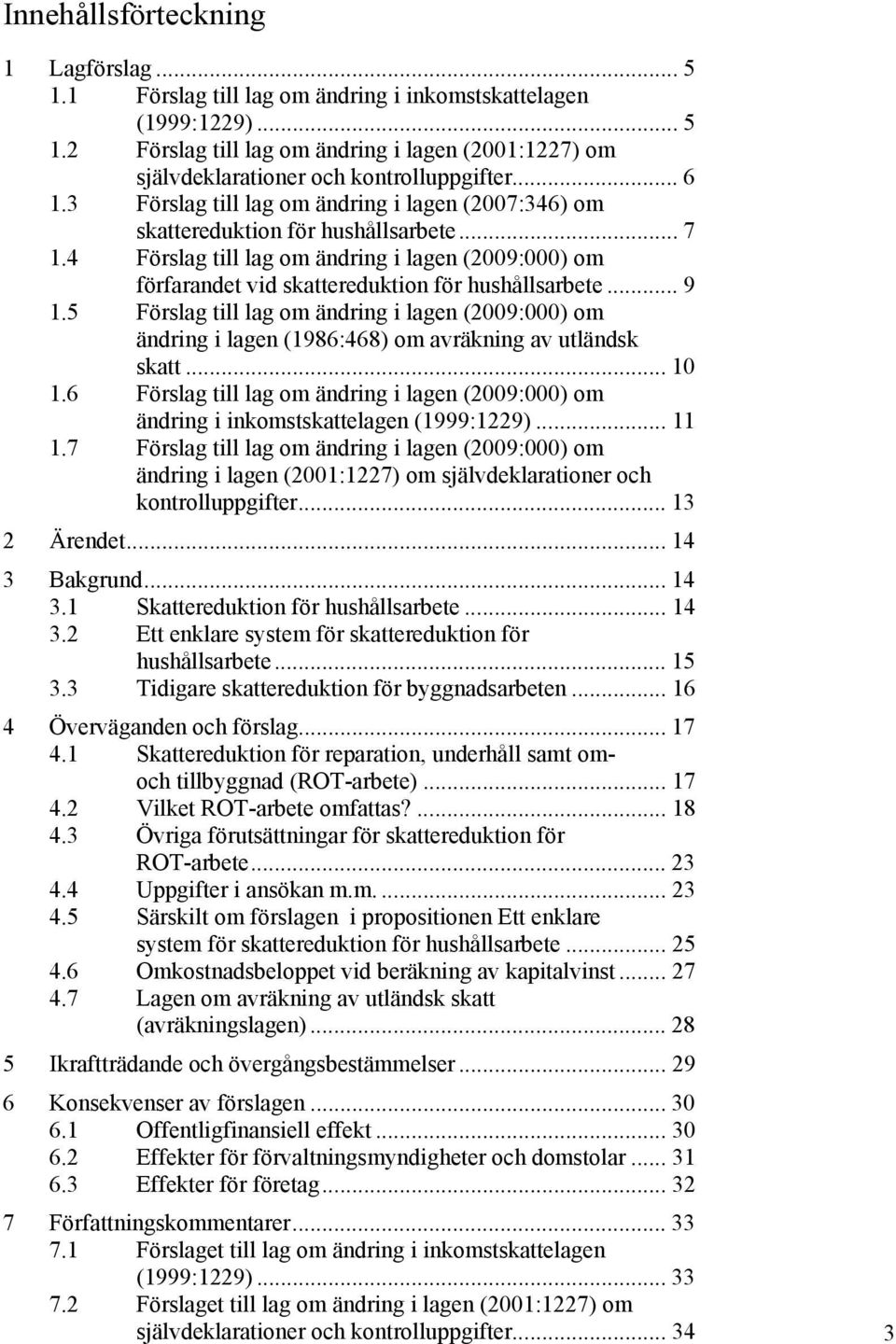 4 Förslag till lag om ändring i lagen (2009:000) om förfarandet vid skattereduktion för hushållsarbete... 9 1.