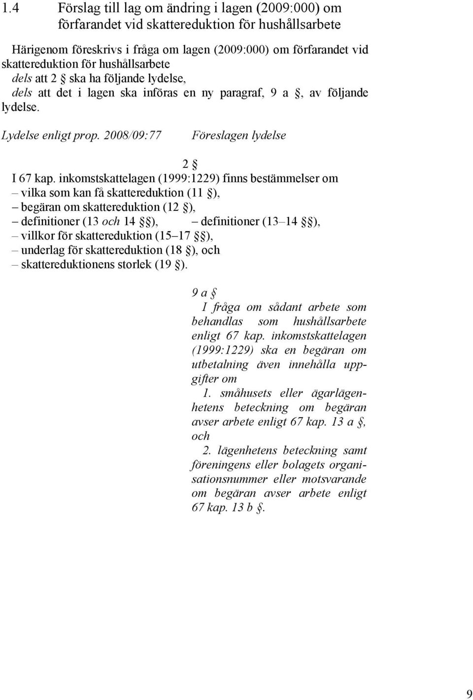 inkomstskattelagen (1999:1229) finns bestämmelser om vilka som kan få skattereduktion (11 ), begäran om skattereduktion (12 ), definitioner (13 och 14 ), definitioner (13 14 ), villkor för