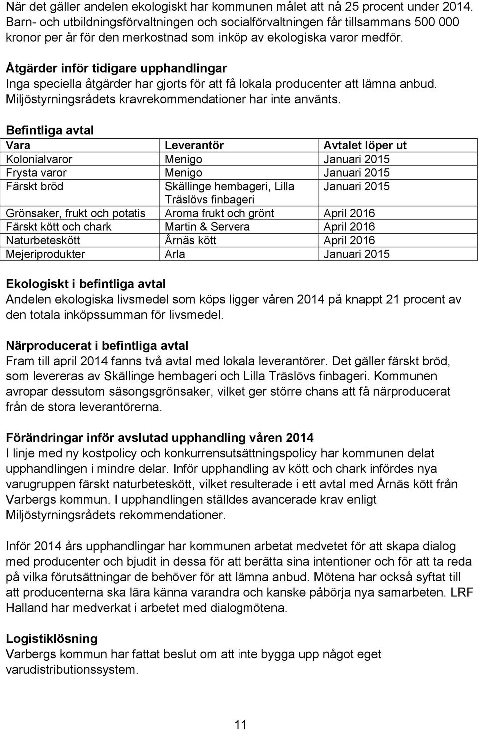 Åtgärder inför tidigare upphandlingar Inga speciella åtgärder har gjorts för att få lokala producenter att lämna anbud. Miljöstyrningsrådets kravrekommendationer har inte använts.