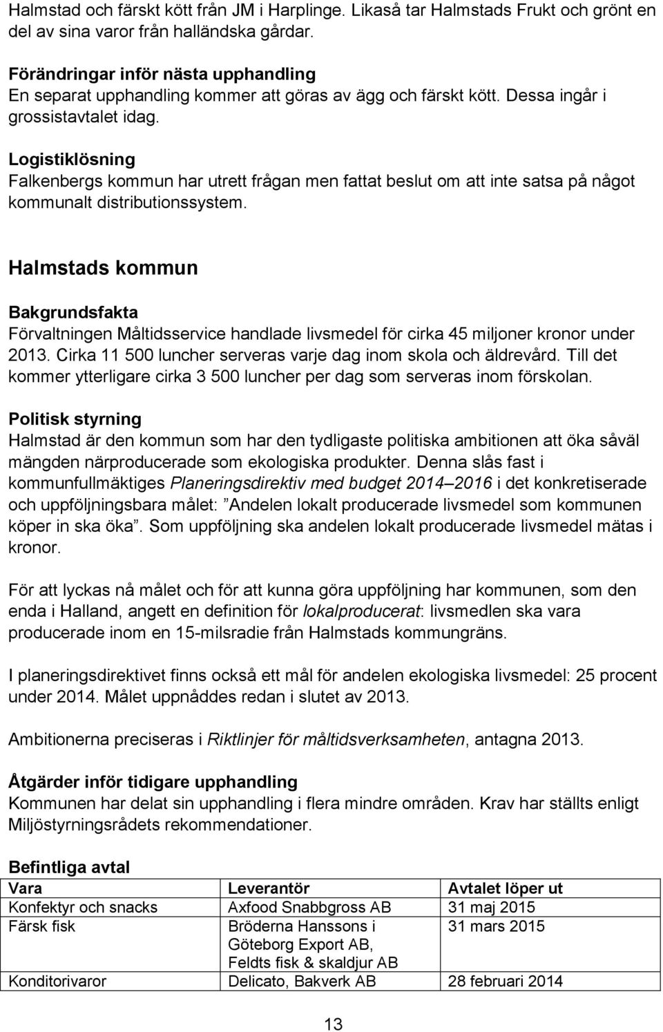 Logistiklösning Falkenbergs kommun har utrett frågan men fattat beslut om att inte satsa på något kommunalt distributionssystem.