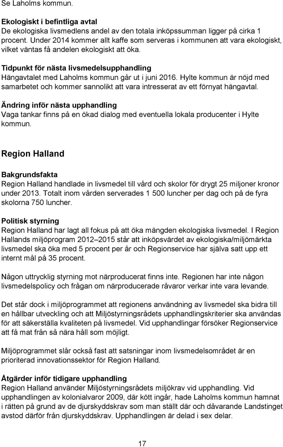 Tidpunkt för nästa livsmedelsupphandling Hängavtalet med Laholms kommun går ut i juni 2016. Hylte kommun är nöjd med samarbetet och kommer sannolikt att vara intresserat av ett förnyat hängavtal.