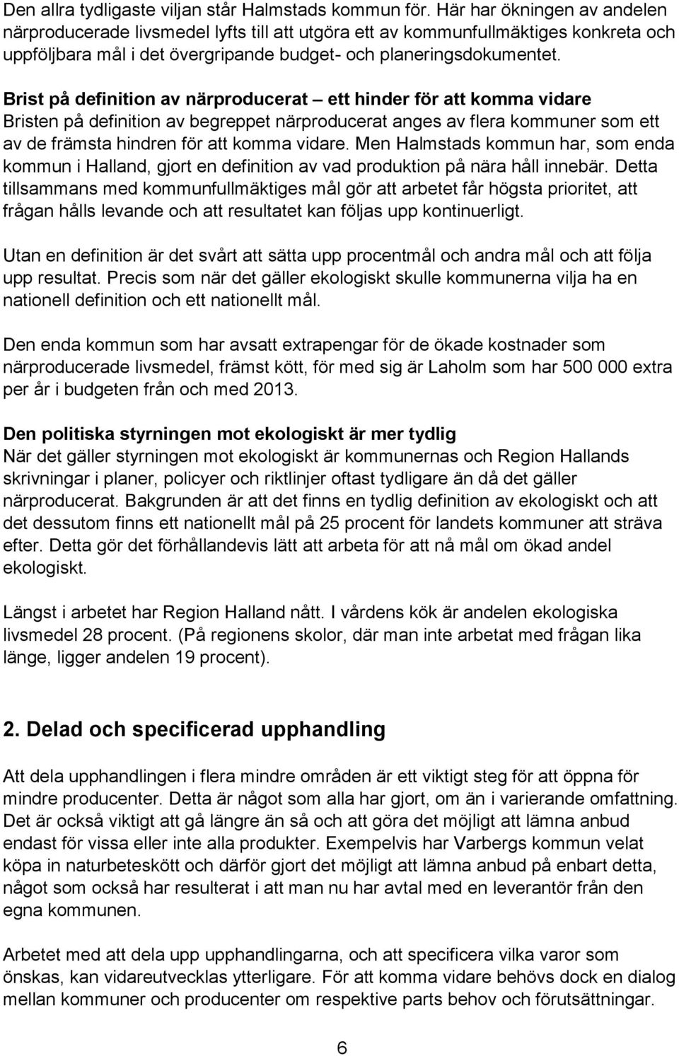 Brist på definition av närproducerat ett hinder för att komma vidare Bristen på definition av begreppet närproducerat anges av flera kommuner som ett av de främsta hindren för att komma vidare.