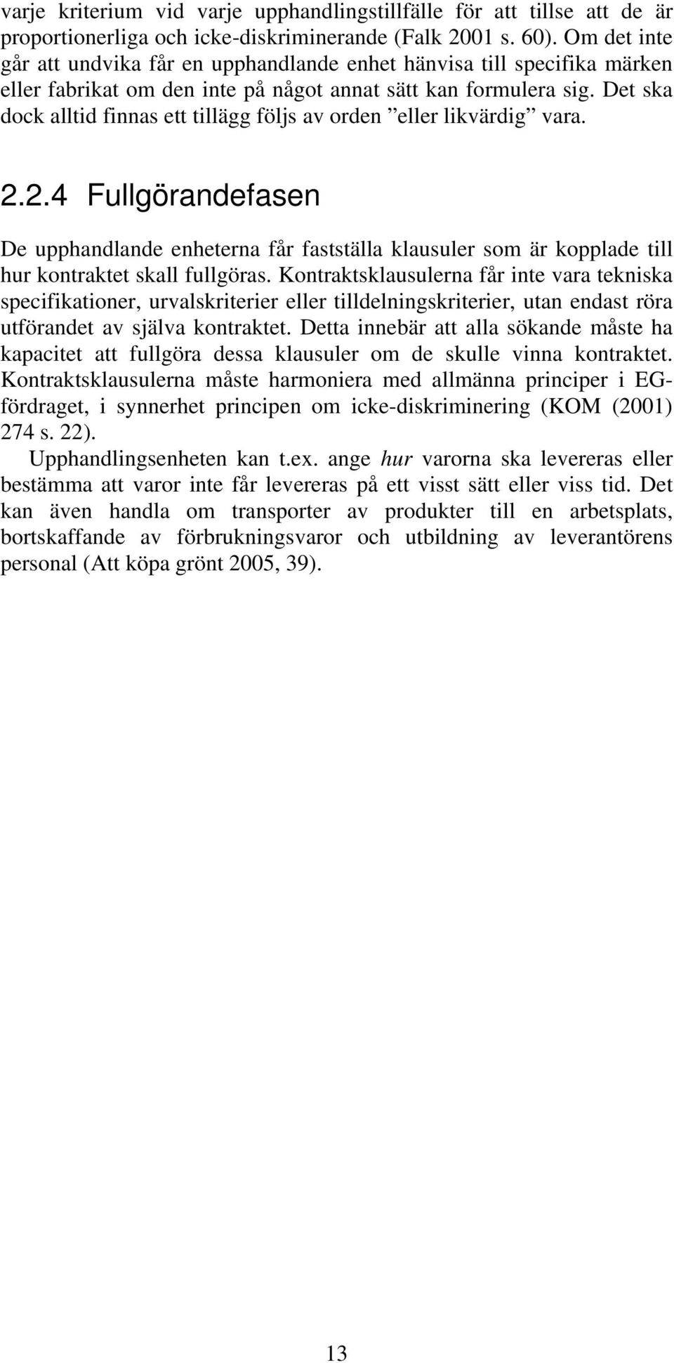 Det ska dock alltid finnas ett tillägg följs av orden eller likvärdig vara. 2.2.4 Fullgörandefasen De upphandlande enheterna får fastställa klausuler som är kopplade till hur kontraktet skall fullgöras.