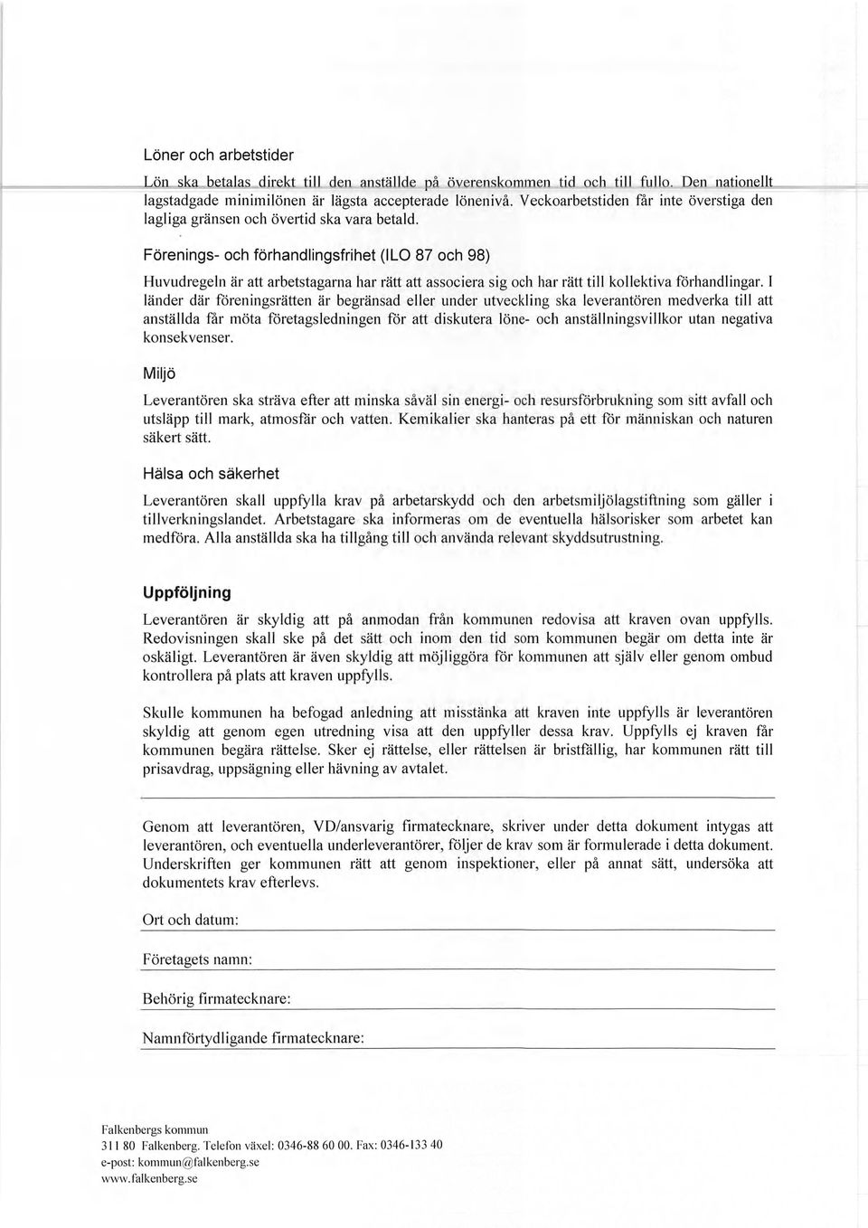 Förenings- och förhandlingsfrihet (ILO 87 och 98) Huvudregeln är att arbetstagarna har rätt att associera sig och har rätt till kollektiva förhandlingar.