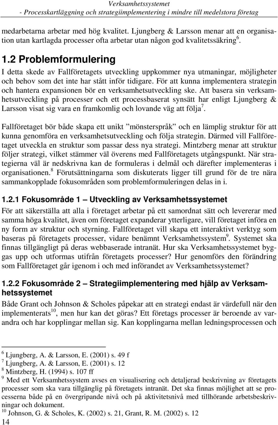 För att kunna implementera strategin och hantera expansionen bör en verksamhetsutveckling ske.