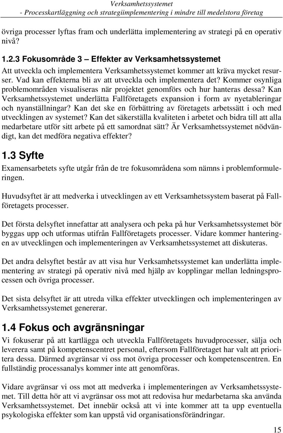 Kommer osynliga problemområden visualiseras när projektet genomförs och hur hanteras dessa? Kan Verksamhetssystemet underlätta Fallföretagets expansion i form av nyetableringar och nyanställningar?