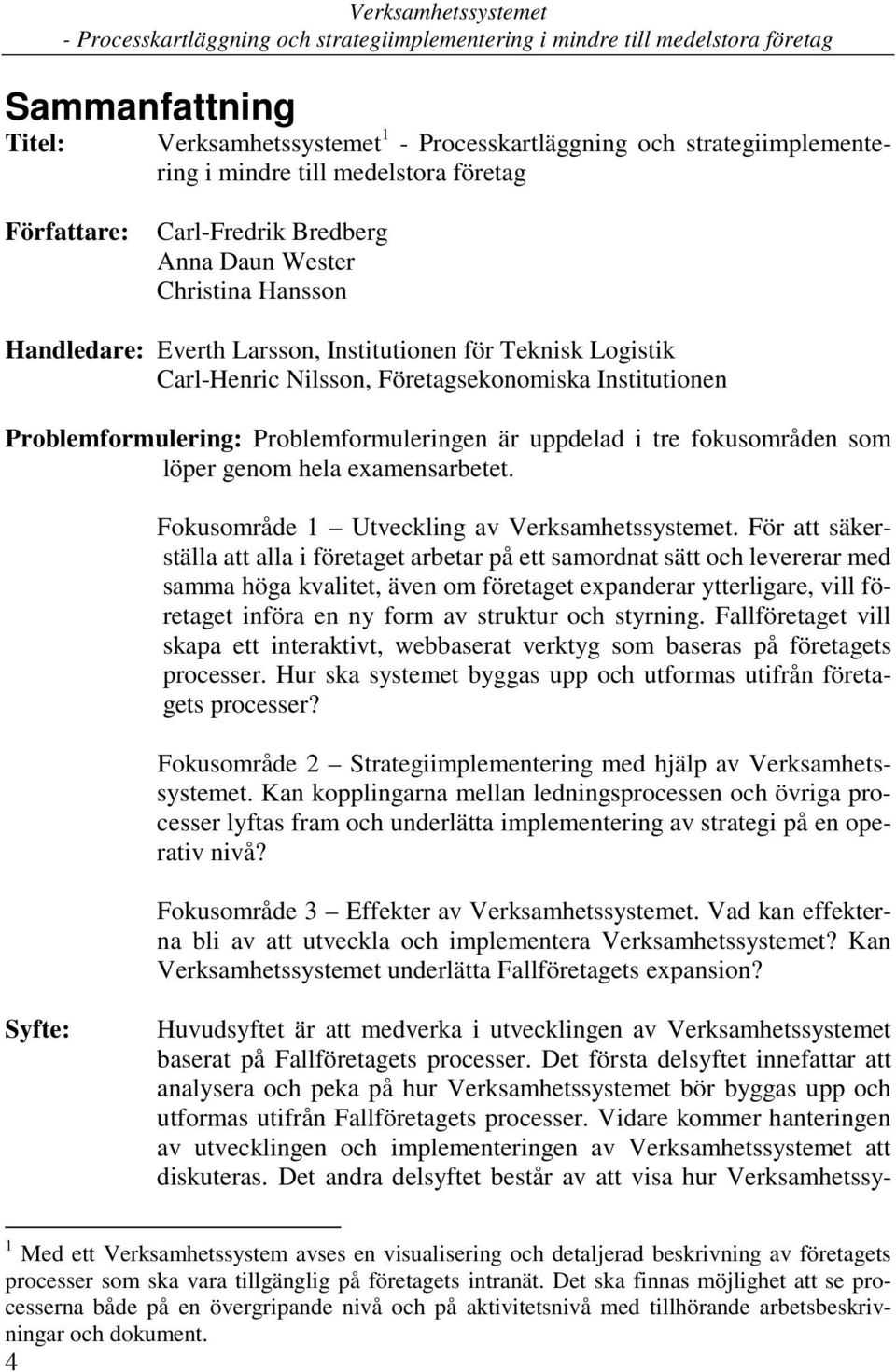 genom hela examensarbetet. Fokusområde 1 Utveckling av Verksamhetssystemet.