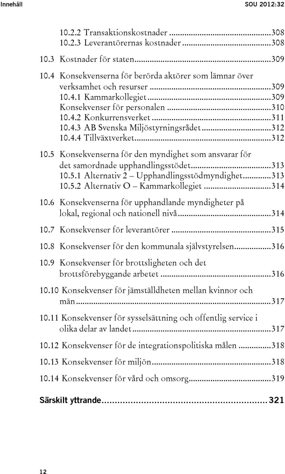 .. 312 10.4.4 Tillväxtverket... 312 10.5 Konsekvenserna för den myndighet som ansvarar för det samordnade upphandlingsstödet... 313 10.5.1 Alternativ 2 Upphandlingsstödmyndighet... 313 10.5.2 Alternativ O Kammarkollegiet.