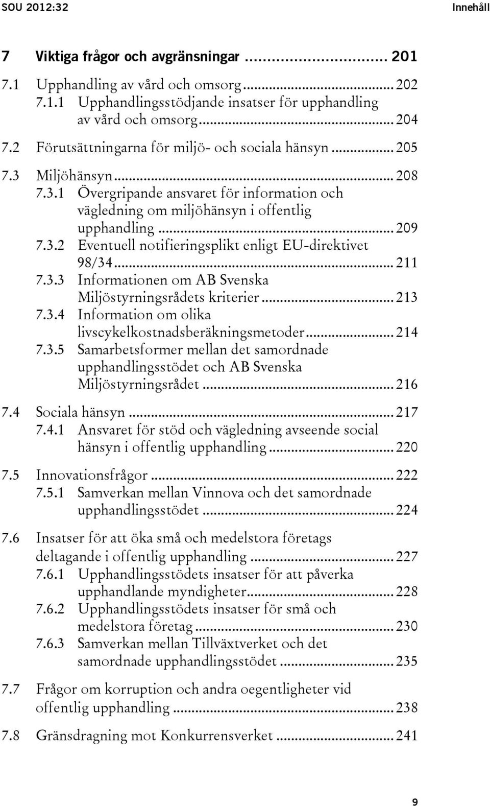 .. 211 7.3.3 Informationen om AB Svenska Miljöstyrningsrådets kriterier... 213 7.3.4 Information om olika livscykelkostnadsberäkningsmetoder... 214 7.3.5 Samarbetsformer mellan det samordnade upphandlingsstödet och AB Svenska Miljöstyrningsrådet.