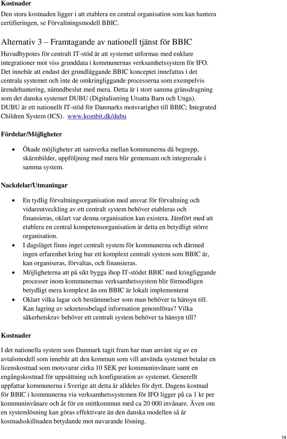 Det innebär att endast det grundläggande BBIC konceptet innefattas i det centrala systemet och inte de omkringliggande processerna som exempelvis ärendehantering, nämndbeslut med mera.