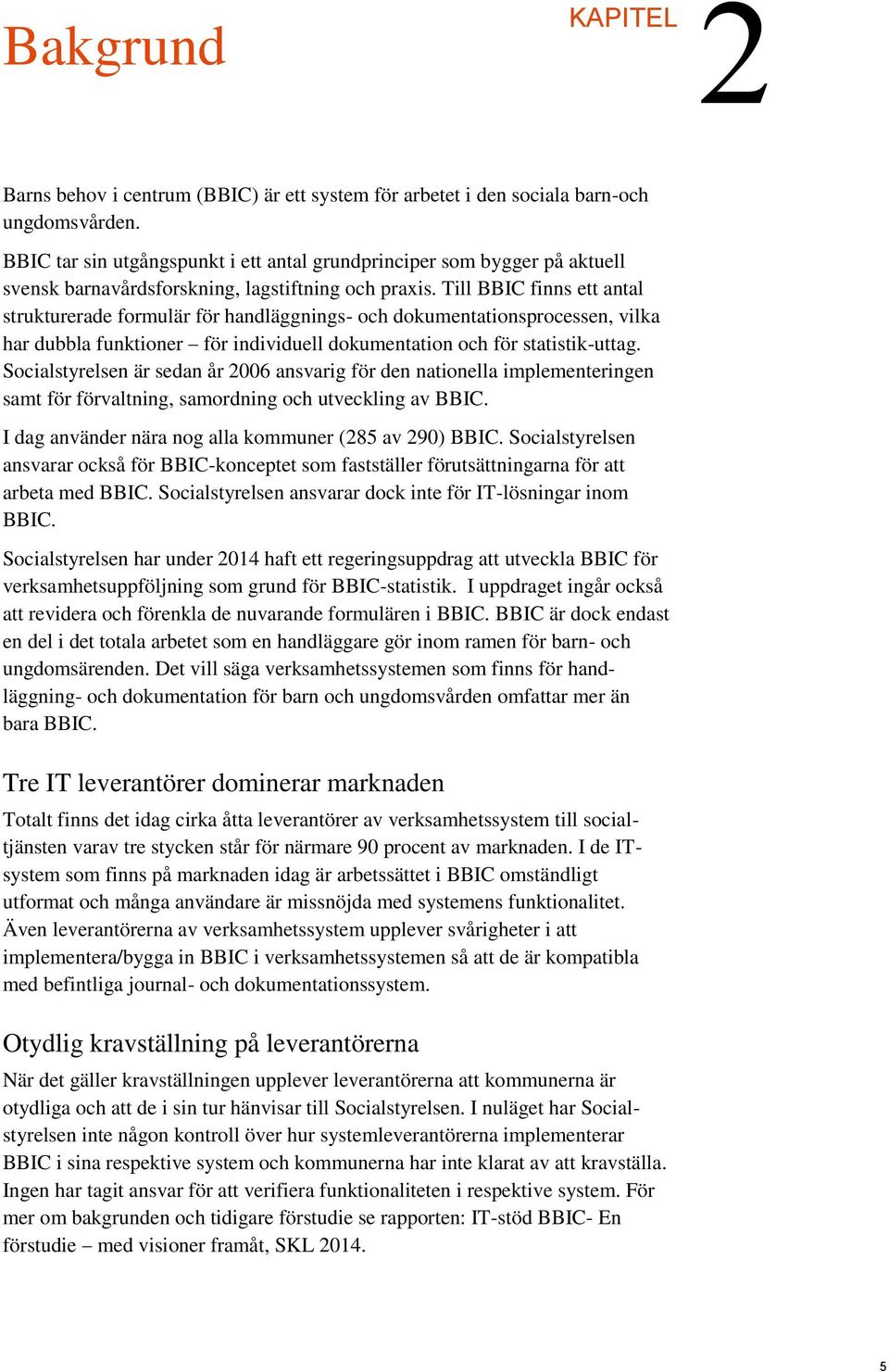 Till BBIC finns ett antal strukturerade formulär för handläggnings- och dokumentationsprocessen, vilka har dubbla funktioner för individuell dokumentation och för statistik-uttag.