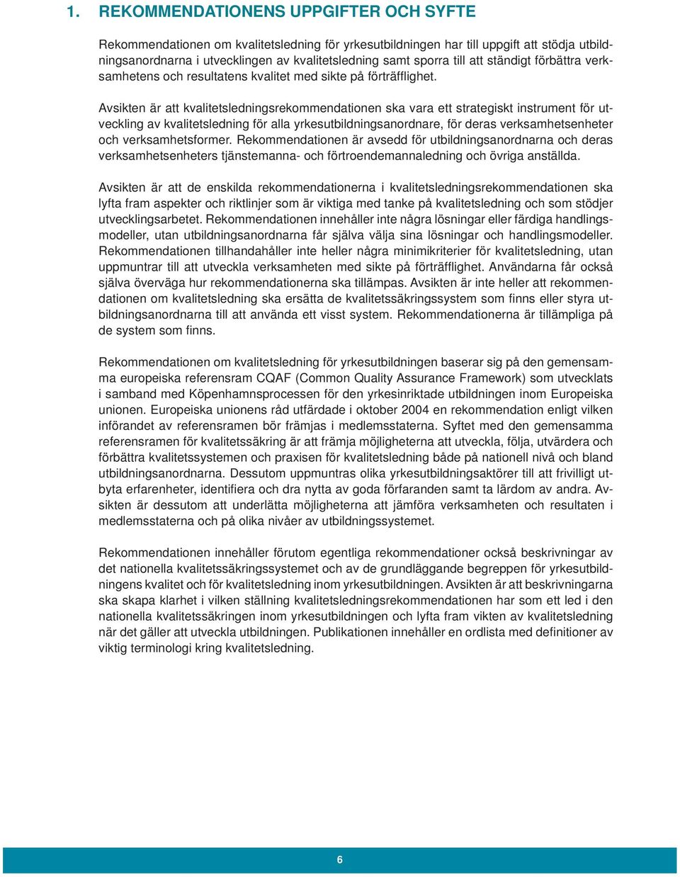 Avsikten är att kvalitetsledningsrekommendationen ska vara ett strategiskt instrument för utveckling av kvalitetsledning för alla yrkesutbildningsanordnare, för deras verksamhetsenheter och