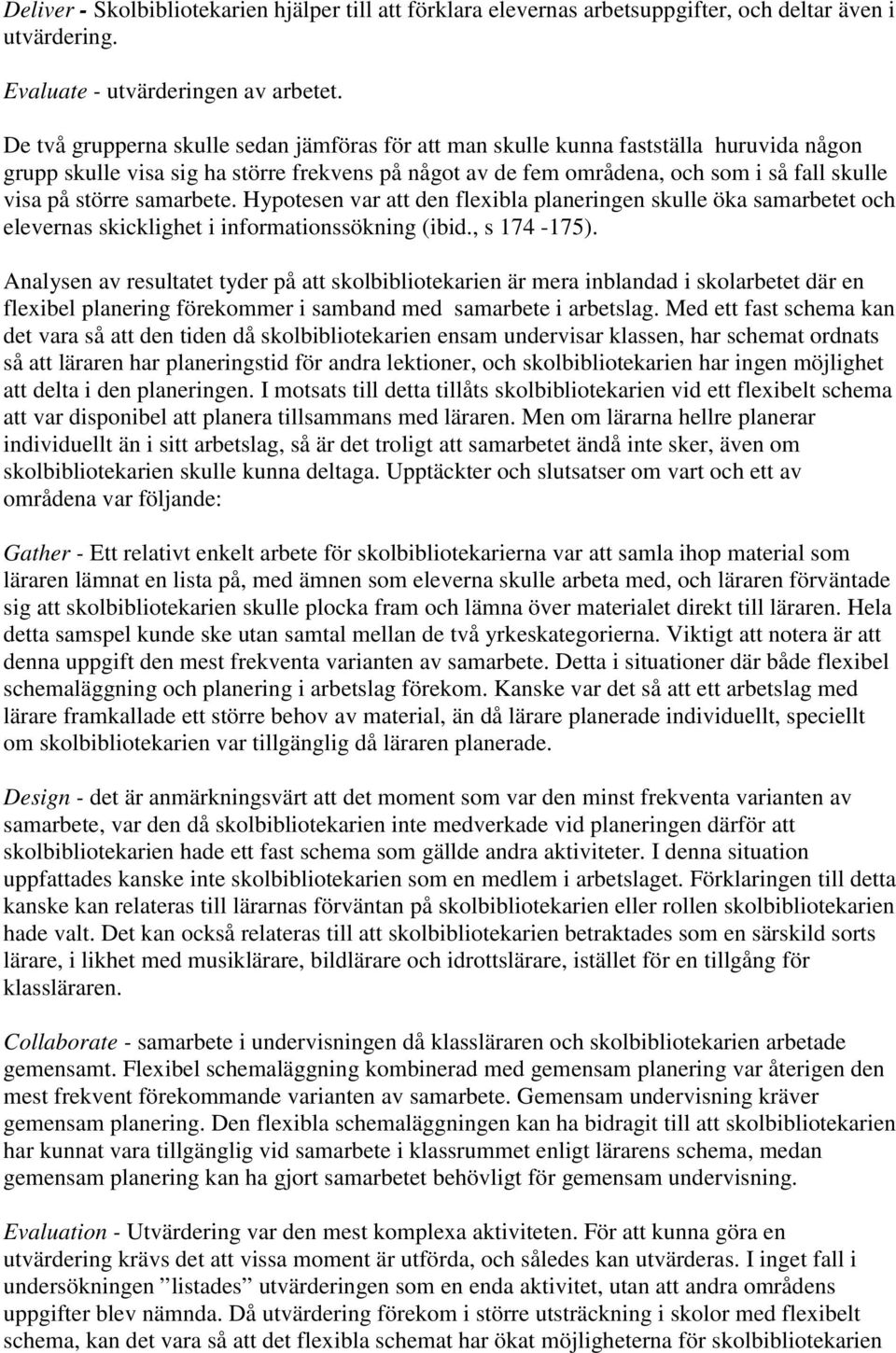 samarbete. Hypotesen var att den flexibla planeringen skulle öka samarbetet och elevernas skicklighet i informationssökning (ibid., s 174-175).