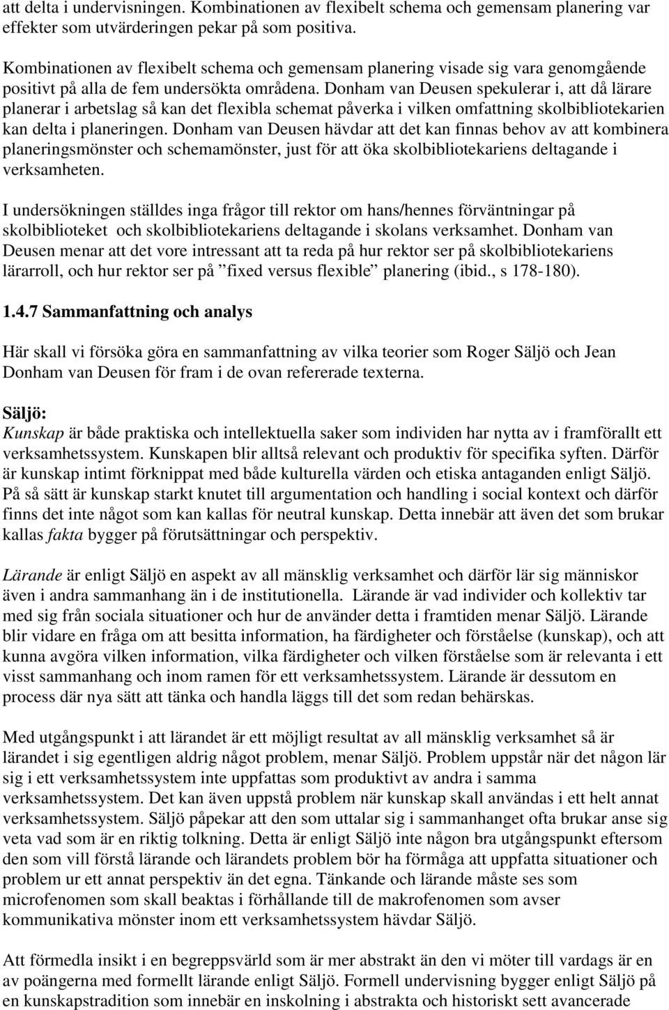 Donham van Deusen spekulerar i, att då lärare planerar i arbetslag så kan det flexibla schemat påverka i vilken omfattning skolbibliotekarien kan delta i planeringen.