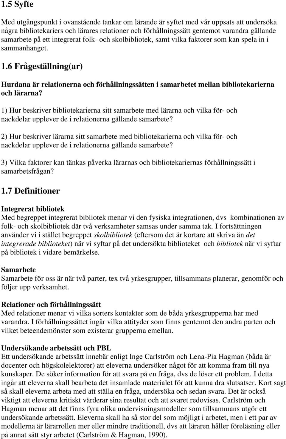 6 Frågeställning(ar) Hurdana är relationerna och förhållningssätten i samarbetet mellan bibliotekarierna och lärarna?