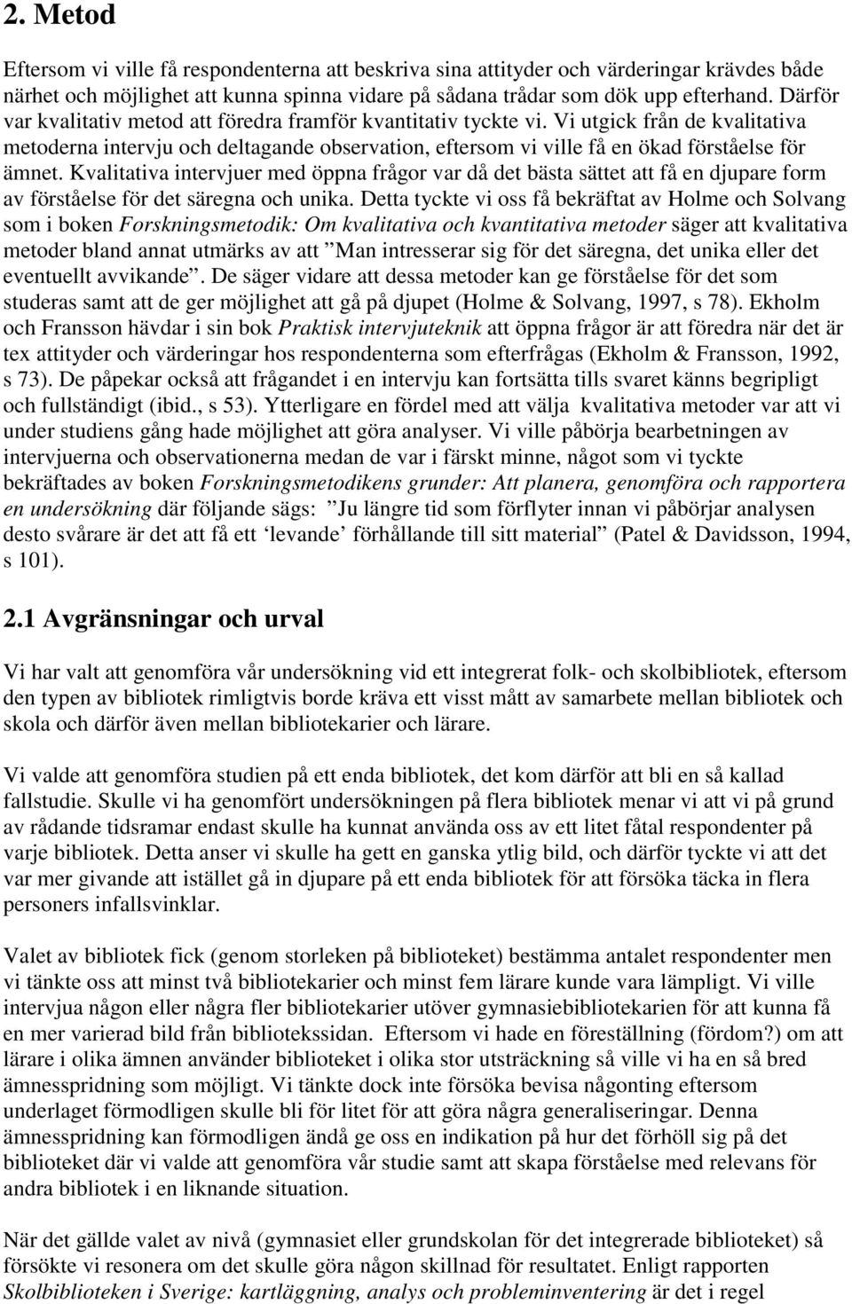 Kvalitativa intervjuer med öppna frågor var då det bästa sättet att få en djupare form av förståelse för det säregna och unika.