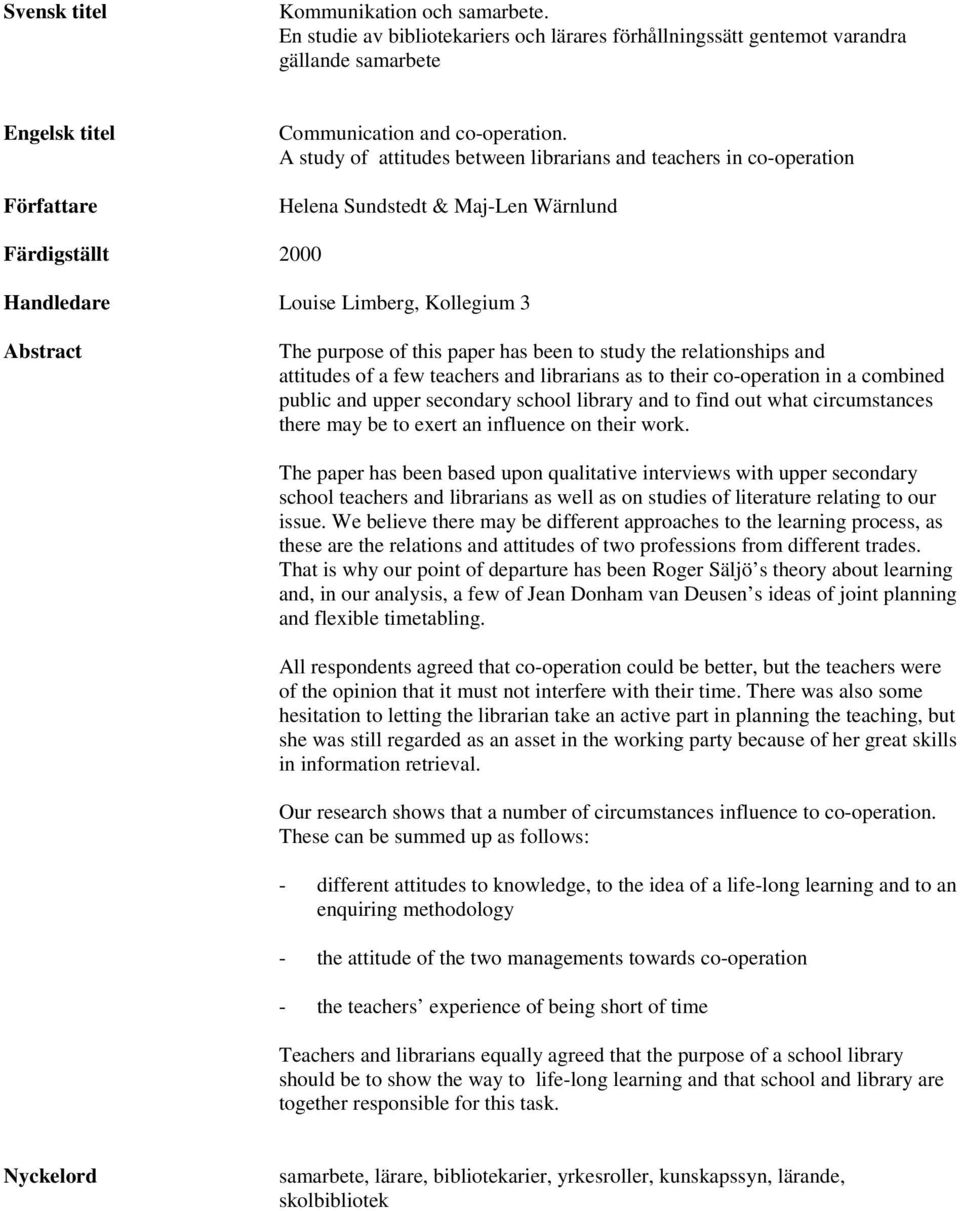 has been to study the relationships and attitudes of a few teachers and librarians as to their co-operation in a combined public and upper secondary school library and to find out what circumstances