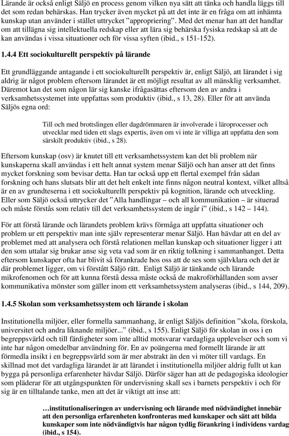 Med det menar han att det handlar om att tillägna sig intellektuella redskap eller att lära sig behärska fysiska redskap så att de kan användas i vissa situationer och för vissa syften (ibid.