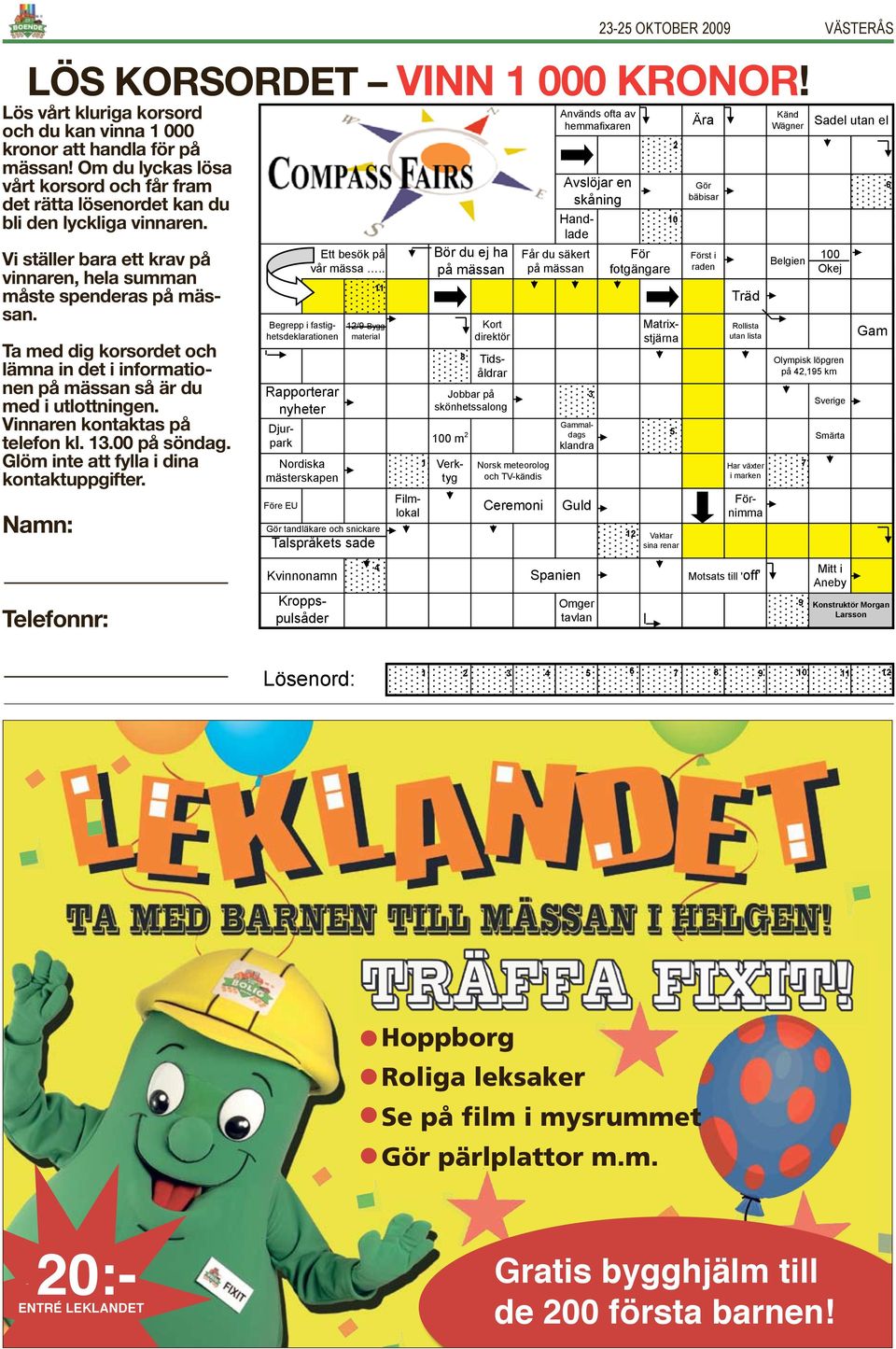 Ta med dig korsordet och lämna in det i informationen på mässan så är du med i utlottningen. Vinnaren kontaktas på telefon kl. 13.00 på söndag. Glöm inte att fylla i dina kontaktuppgifter.